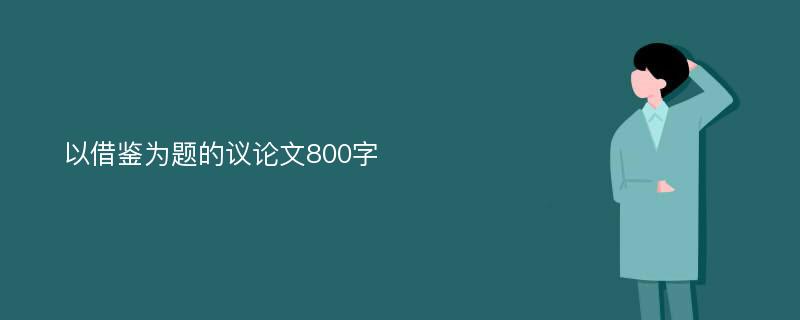 以借鉴为题的议论文800字