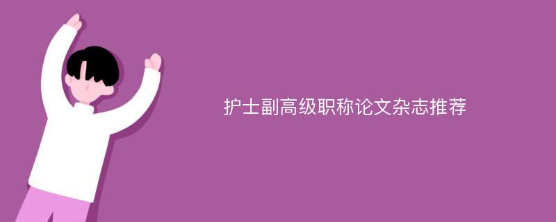 护士副高级职称论文杂志推荐