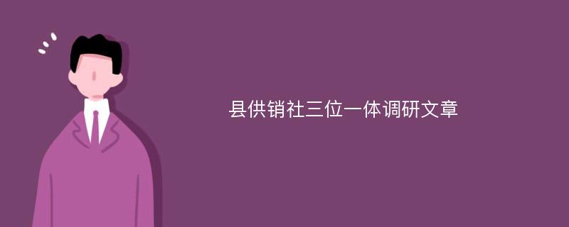 县供销社三位一体调研文章