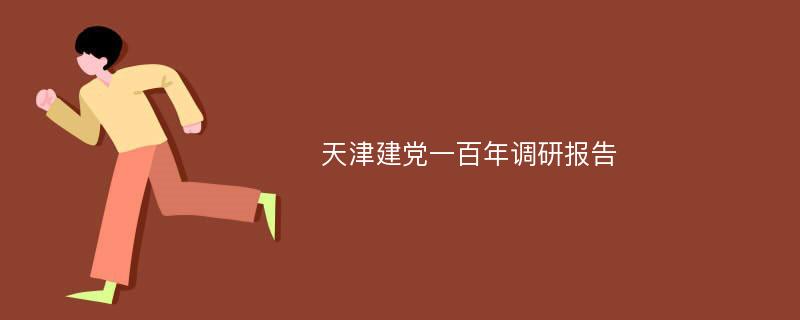 天津建党一百年调研报告