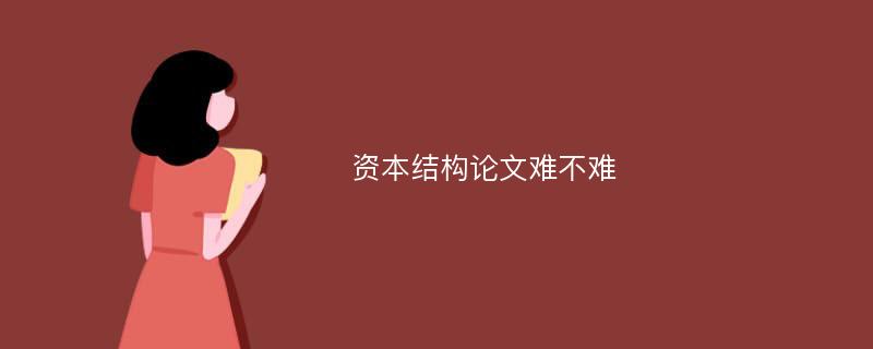 资本结构论文难不难