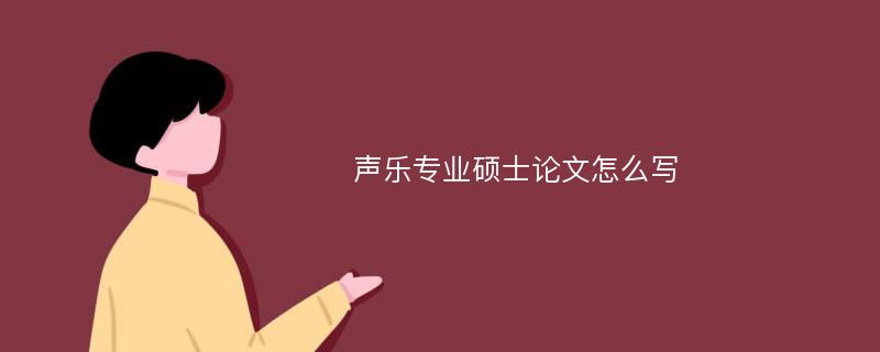 声乐专业硕士论文怎么写