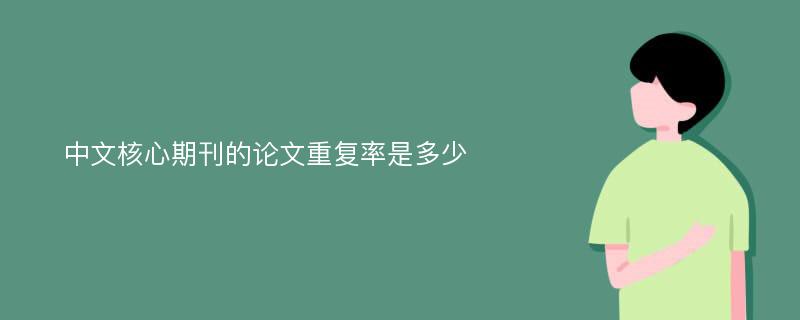 中文核心期刊的论文重复率是多少