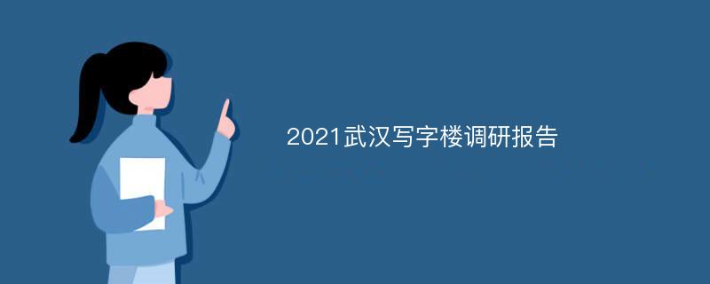 2021武汉写字楼调研报告