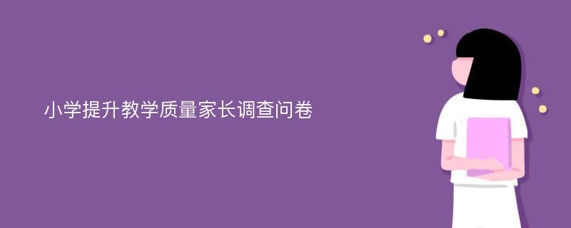 小学提升教学质量家长调查问卷