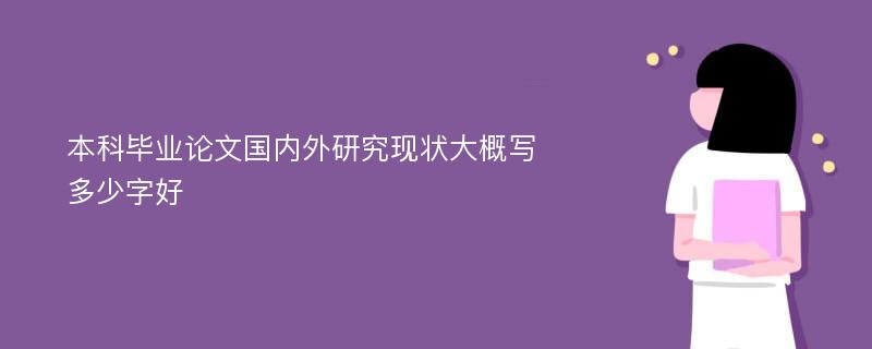 本科毕业论文国内外研究现状大概写多少字好